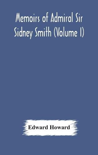 Memoirs of Admiral Sir Sidney Smith (Volume I)