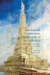Cover image for International Communism and the Cult of the Individual: Leaders, Tribunes and Martyrs under Lenin and Stalin