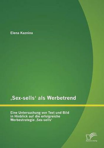 Cover image for 'Sex-sells' als Werbetrend: Eine Untersuchung von Text und Bild in Hinblick auf die erfolgreiche Werbestrategie 'Sex-sells