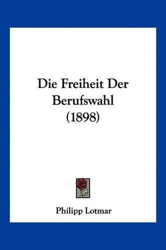 Cover image for Die Freiheit Der Berufswahl (1898)