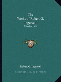 Cover image for The Works of Robert G. Ingersoll: Miscellany V11