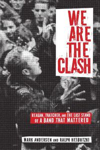 Cover image for We Are The Clash: Reagan, Thatcher, and the Last Stand of a Band That Mattered