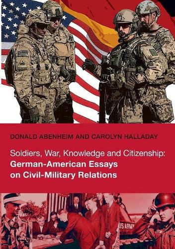 Cover image for Soldiers, War, Knowledge and Citizenship: German-American Essays on Civil-Military Relations