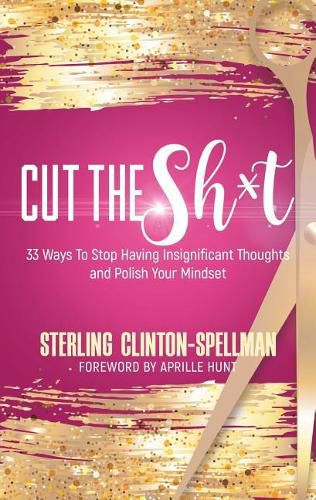 Cover image for Cut the SH*T: 33 Ways To Stop Having Insignificant Thoughts and Polish Your Mindset