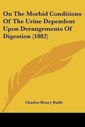 Cover image for On the Morbid Conditions of the Urine Dependent Upon Derangements of Digestion (1882)