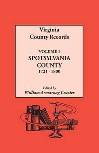 Cover image for Virginia County Records. Volume I: Spotsylvania County, 1721-1800