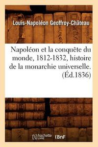 Cover image for Napoleon Et La Conquete Du Monde, 1812-1832, Histoire de la Monarchie Universelle. (Ed.1836)