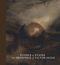 Cover image for Stones to Stains: The Drawings of Victor Hugo