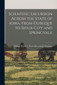 Cover image for Scientific Excursion Across the State of Iowa, From Dubuque to Sioux City and Springvale