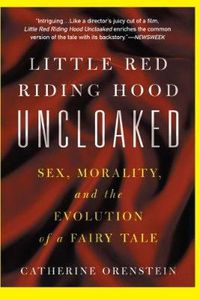 Cover image for Little Red Riding Hood Uncloaked: Sex, Morality, and the Evolution of A Fairy Tale