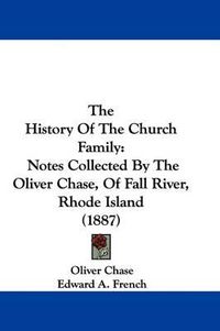 Cover image for The History of the Church Family: Notes Collected by the Oliver Chase, of Fall River, Rhode Island (1887)