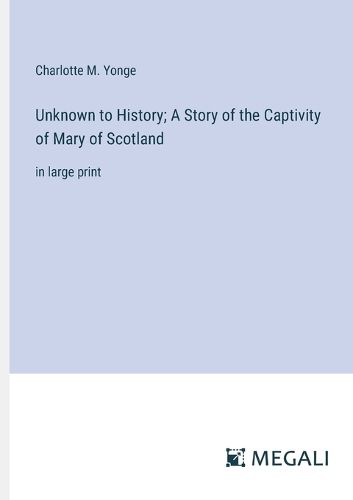 Cover image for Unknown to History; A Story of the Captivity of Mary of Scotland