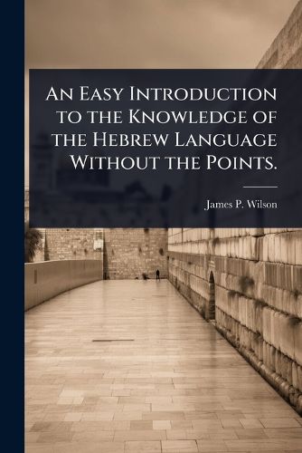 Cover image for An Easy Introduction to the Knowledge of the Hebrew Language Without the Points.