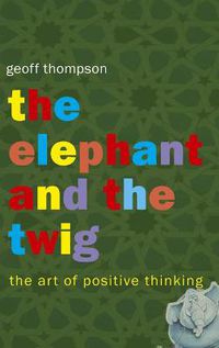 Cover image for The Elephant and the Twig: The Art of Positive Thinking