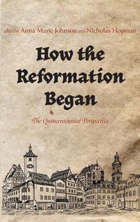 Cover image for How the Reformation Began: The Quincentennial Perspective