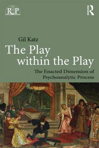 Cover image for The Play Within the Play: The Enacted Dimension of Psychoanalytic Process: The Enacted Dimension of Psychoanalytic Process