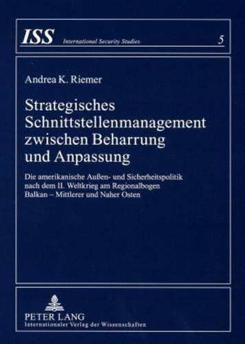 Cover image for Strategisches Schnittstellenmanagement Zwischen Beharrung Und Anpassung: Die Amerikanische Aussen- Und Sicherheitspolitik Nach Dem II. Weltkrieg Am Regionalbogen Balkan - Mittlerer Und Naher Osten