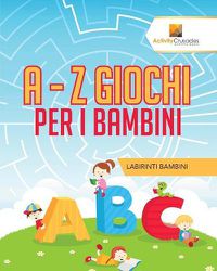 Cover image for A - Z Giochi Per I Bambini: Labirinti Bambini