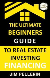 Cover image for Ultimate Beginners Guide to Real Estate Investing Financing