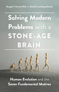 Cover image for Solving Modern Problems With a Stone-Age Brain: Human Evolution and the Seven Fundamental Motives