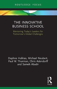 Cover image for The Innovative Business School: Mentoring Today's Leaders for Tomorrow's Global Challenges