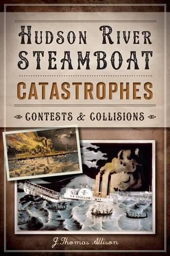 Cover image for Hudson River Steamboat Catastrophes: Contests & Collisions