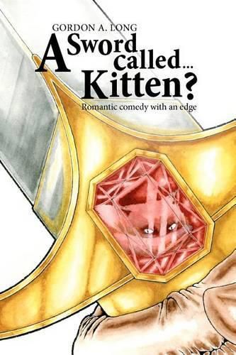 Cover image for A Sword Called...Kitten?: Romantic Comedy With an Edge