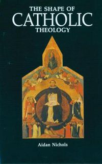 Cover image for The Shape of Catholic Theology: An Introduction to Its Sources, Principles, and History
