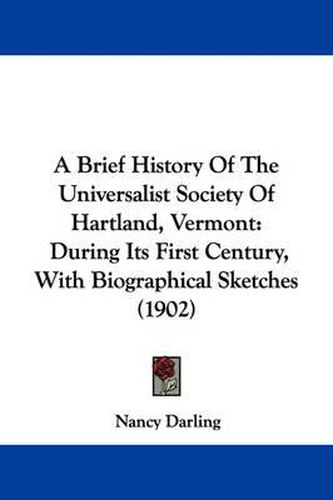 Cover image for A Brief History of the Universalist Society of Hartland, Vermont: During Its First Century, with Biographical Sketches (1902)