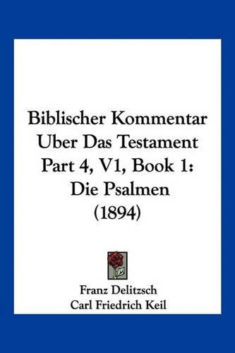 Biblischer Kommentar Uber Das Testament Part 4, V1, Book 1: Die Psalmen (1894)