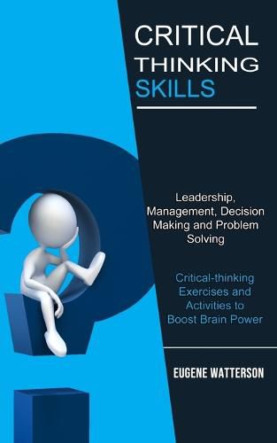 Cover image for Critical Thinking Skills: Leadership, Management, Decision Making and Problem Solving (Critical-thinking Exercises and Activities to Boost Brain Power)