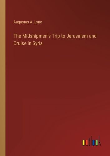 Cover image for The Midshipmen's Trip to Jerusalem and Cruise in Syria