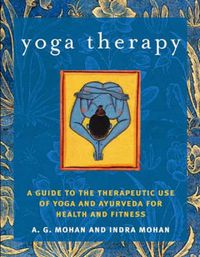 Cover image for Yoga Therapy: A Guide to the Therapeutic Use of Yoga and Ayurveda for Health and Fitness