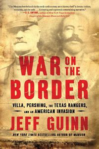 Cover image for War on the Border: Villa, Pershing, the Texas Rangers, and an American Invasion