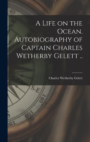 Cover image for A Life on the Ocean. Autobiography of Captain Charles Wetherby Gelett ..