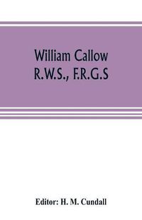 Cover image for William Callow, R.W.S., F.R.G.S.; An Autobiography