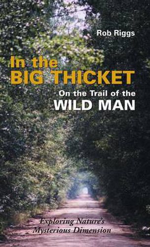 Cover image for In the Big Thicket on the Trail of the Wild Man: Exploring Nature's Mysterious Dimension