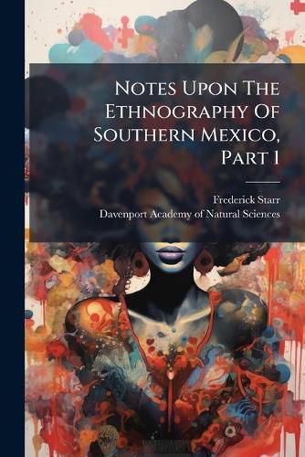 Cover image for Notes Upon The Ethnography Of Southern Mexico, Part 1