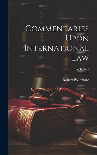Cover image for Commentaries Upon International Law; Volume 4