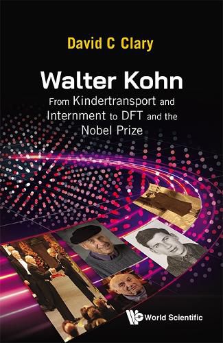 Walter Kohn: From Kindertransport And Internment To Dft And The Nobel Prize