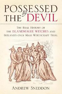 Cover image for Possessed By the Devil: The Real History of the Islandmagee Witches and Ireland's Only Mass Witchcraft Trial