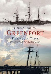 Cover image for Greenport Through Time: The Story of a Historic Seaport Village
