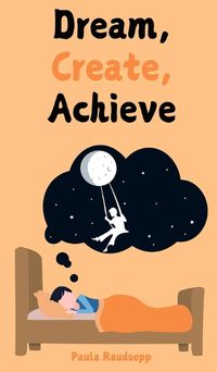 Cover image for Dream, Create, Achieve