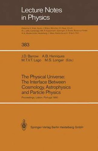 The Physical Universe: The Interface Between Cosmology, Astrophysics and Particle Physics: Proceedings of the XII Autumn School of Physics Held at Lisbon, Portugal, 1-5 October 1990