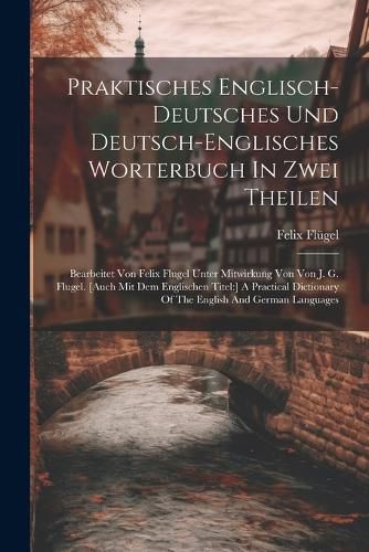 Praktisches Englisch-deutsches Und Deutsch-englisches Worterbuch In Zwei Theilen