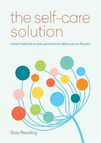 Cover image for The Self-Care Solution: smart habits & simple practices to allow you to flourish