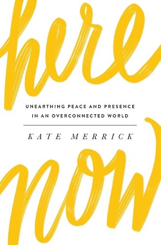 Cover image for Here, Now: Unearthing Peace and Presence in an Overconnected World