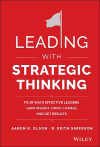 Cover image for Leading with Strategic Thinking - Four Ways  Effective Leaders Gain Insight, Drive Change, and Get Results