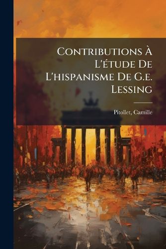 Cover image for Contributions A L'etude De L'hispanisme De G.e. Lessing