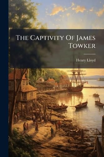 Cover image for The Captivity Of James Towker